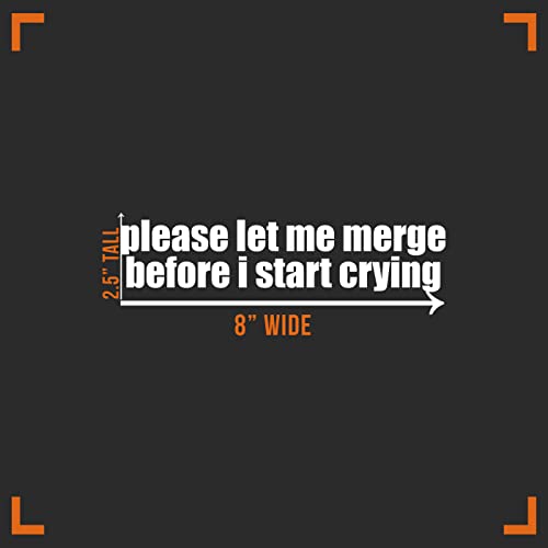 Funny Vinyl Decal Sticker - Please Let Me Merge Before I Cry - 8" x 2.5"