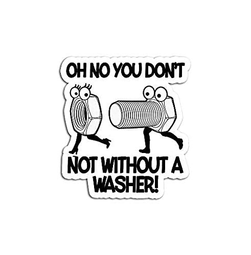 Oh No You Not Without A Washer Funny Sarcastic Vinyl Decal Sticker
