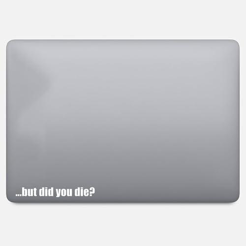 Funny Vinyl Decal - But Did You Die - 6-Inch White Sticker for Vehicles