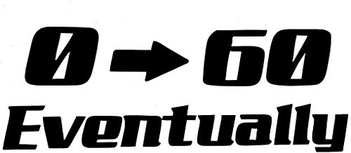 Funny Car Decal - 0 to 60 Eventually Vinyl Sticker, 7x2.5 Inch