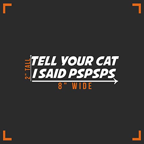 Cat Decal Vinyl Sticker - Tell Your Cat I Said Pspsps - 8" x 2"