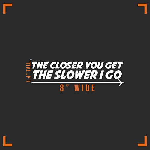 The Closer You Get The Slower I Go Vinyl Decal Sticker - 8" x 1"