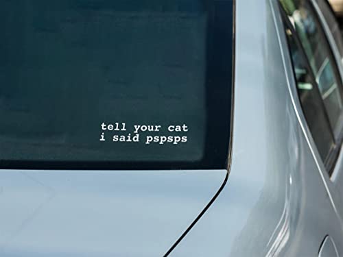 Funny Tell Your Cat I Said Pspsps Vinyl Decal - 6x2 Inches