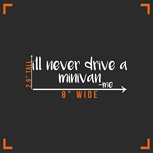 I'll Never Drive A Minivan Vinyl Decal Sticker - 8" Wide