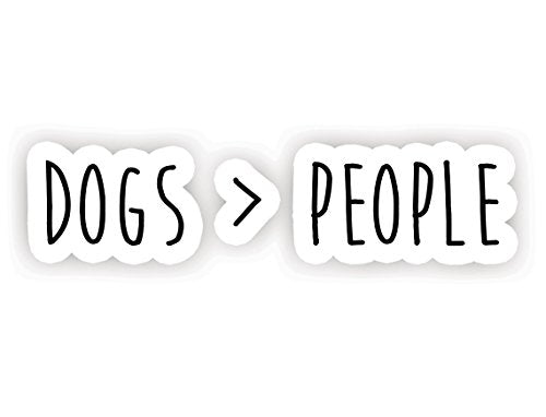 Dogs Are Greater Than People Inspirational Quote Vinyl Decal - 2.5 Inches