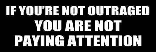 If You're Not Outraged Bumper Sticker - Political Humor
