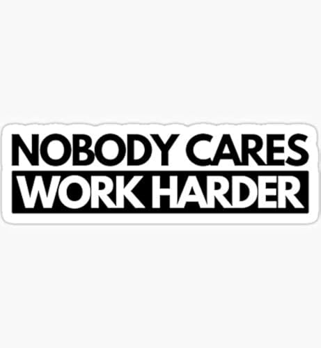 Nobody Cares Work Harder Vinyl Decal Sticker for Laptops, Cars, and Walls