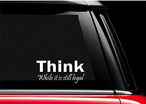 Think While It Is Still Legal Vinyl Car Decal - 3.5" x 8.5"