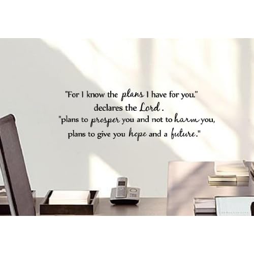 For I know the plans i have for you," declares the Lord. "Plans to prosper you and not harm you, plans to give you hope and a future." Vinyl wall art Inspirational quotes and saying home decor decal s