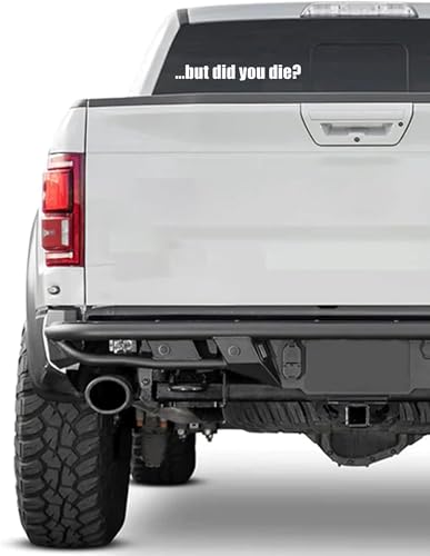 Funny Vinyl Decal - But Did You Die - 6-Inch White Sticker for Vehicles