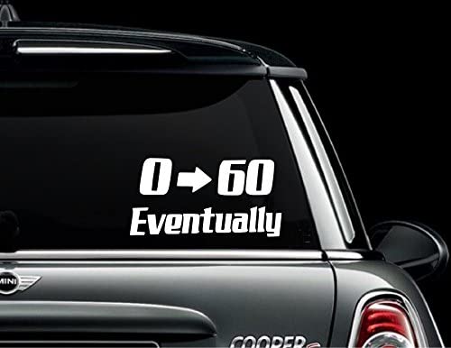 0 to 60 Eventually Vinyl Car Decal - Funny Bumper Sticker 2.5" x 6"