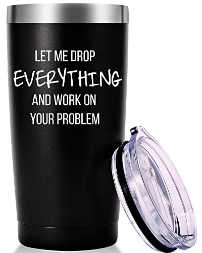 AMZUShome 20oz Travel Mug Tumbler - Let Me Drop Everything And Work On Your Problem (Black)