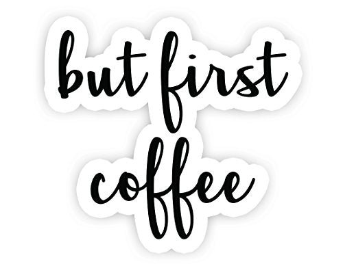 But First Coffee Vinyl Decal - 2.5 Inch Inspirational Quote Sticker