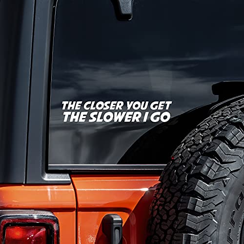 The Closer You Get The Slower I Go Vinyl Decal Sticker - 8" x 1"