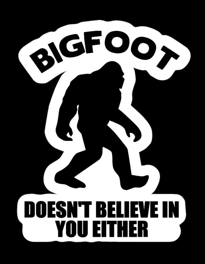 Bigfoot Doesn't Believe in You Either Sticker - 5" White Decal